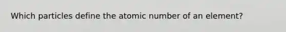 Which particles define the atomic number of an element?