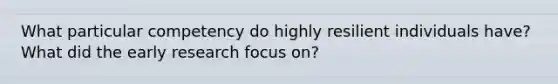 What particular competency do highly resilient individuals have? What did the early research focus on?