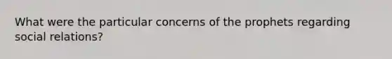 What were the particular concerns of the prophets regarding social relations?