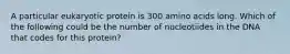 A particular eukaryotic protein is 300 amino acids long. Which of the following could be the number of nucleotiides in the DNA that codes for this protein?