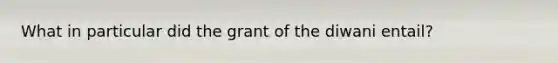 What in particular did the grant of the diwani entail?