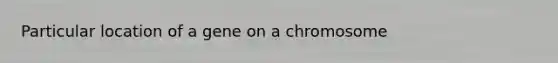 Particular location of a gene on a chromosome