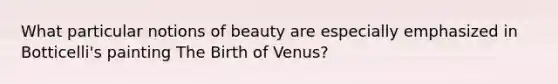 What particular notions of beauty are especially emphasized in Botticelli's painting The Birth of Venus?