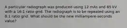 A particular radiograph was produced using 12 mAs and 85 kV with a 16:1 ratio grid. The radiograph is to be repeated using an 8:1 ratio grid. What should be the new milliampere-seconds value?