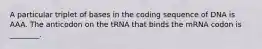 A particular triplet of bases in the coding sequence of DNA is AAA. The anticodon on the tRNA that binds the mRNA codon is ________.