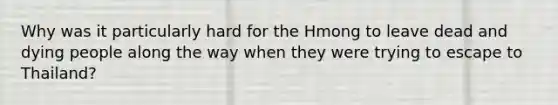 Why was it particularly hard for the Hmong to leave dead and dying people along the way when they were trying to escape to Thailand?