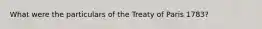 What were the particulars of the Treaty of Paris 1783?