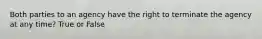 Both parties to an agency have the right to terminate the agency at any time? True or False