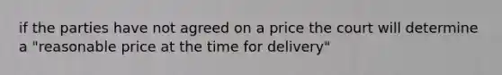 if the parties have not agreed on a price the court will determine a "reasonable price at the time for delivery"