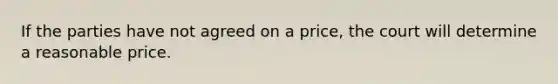 If the parties have not agreed on a price, the court will determine a reasonable price.