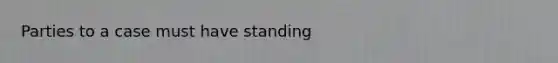 Parties to a case must have standing