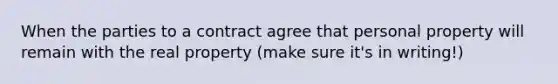 When the parties to a contract agree that personal property will remain with the real property (make sure it's in writing!)