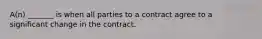 A(n) _______ is when all parties to a contract agree to a significant change in the contract.