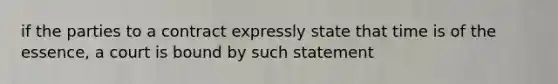 if the parties to a contract expressly state that time is of the essence, a court is bound by such statement