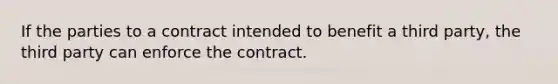 If the parties to a contract intended to benefit a third party, the third party can enforce the contract.