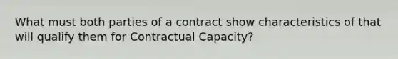 What must both parties of a contract show characteristics of that will qualify them for Contractual Capacity?