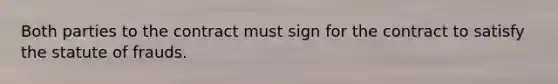 Both parties to the contract must sign for the contract to satisfy the statute of frauds.