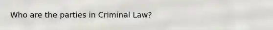 Who are the parties in Criminal Law?