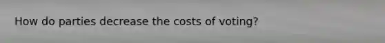 How do parties decrease the costs of voting?