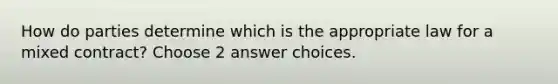 How do parties determine which is the appropriate law for a mixed contract? Choose 2 answer choices.