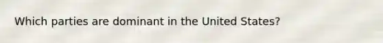Which parties are dominant in the United States?