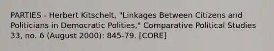 PARTIES - Herbert Kitschelt, "Linkages Between Citizens and Politicians in Democratic Polities," Comparative Political Studies 33, no. 6 (August 2000): 845-79. [CORE]