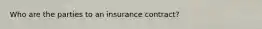 Who are the parties to an insurance contract?