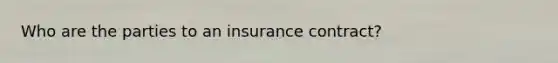 Who are the parties to an insurance contract?