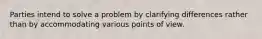 Parties intend to solve a problem by clarifying differences rather than by accommodating various points of view.