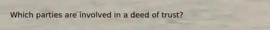 Which parties are involved in a deed of trust?