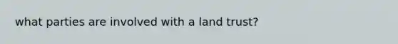 what parties are involved with a land trust?