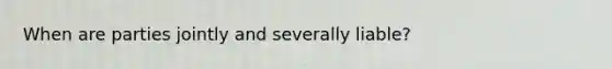 When are parties jointly and severally liable?