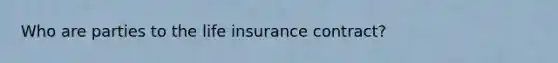 Who are parties to the life insurance contract?