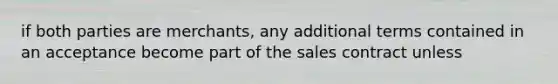 if both parties are merchants, any additional terms contained in an acceptance become part of the sales contract unless