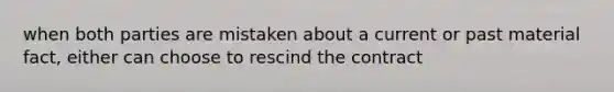 when both parties are mistaken about a current or past material fact, either can choose to rescind the contract