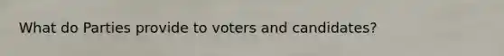 What do Parties provide to voters and candidates?
