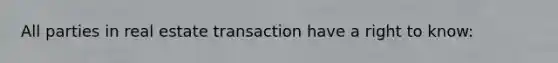 All parties in real estate transaction have a right to know: