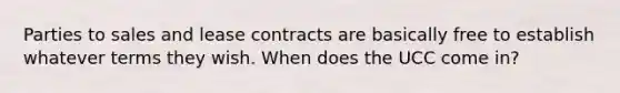 Parties to sales and lease contracts are basically free to establish whatever terms they wish. When does the UCC come in?