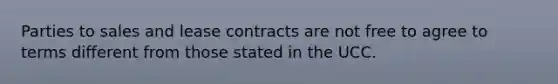 Parties to sales and lease contracts are not free to agree to terms different from those stated in the UCC.