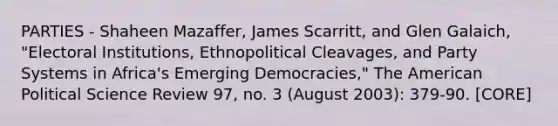 PARTIES - Shaheen Mazaffer, James Scarritt, and Glen Galaich, "Electoral Institutions, Ethnopolitical Cleavages, and Party Systems in Africa's Emerging Democracies," The American Political Science Review 97, no. 3 (August 2003): 379-90. [CORE]