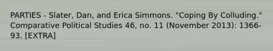 PARTIES - Slater, Dan, and Erica Simmons. "Coping By Colluding." Comparative Political Studies 46, no. 11 (November 2013): 1366-93. [EXTRA]