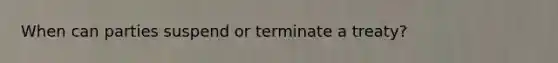 When can parties suspend or terminate a treaty?