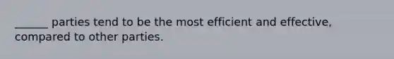 ______ parties tend to be the most efficient and effective, compared to other parties.