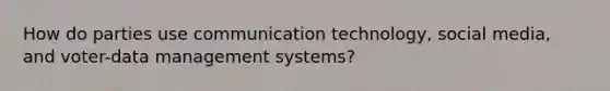 How do parties use communication technology, social media, and voter-data management systems?