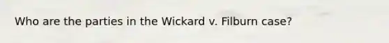 Who are the parties in the Wickard v. Filburn case?