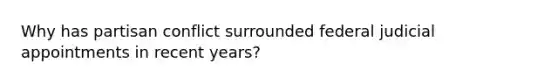 Why has partisan conflict surrounded federal judicial appointments in recent years?