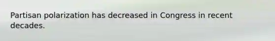 Partisan polarization has decreased in Congress in recent decades.