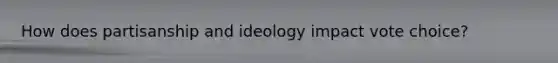 How does partisanship and ideology impact vote choice?