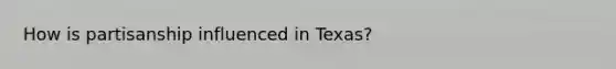 How is partisanship influenced in Texas?