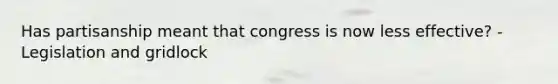 Has partisanship meant that congress is now less effective? - Legislation and gridlock